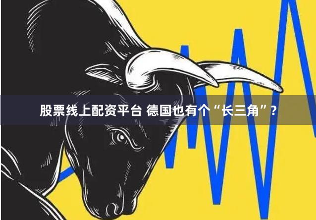 股票线上配资平台 德国也有个“长三角”？